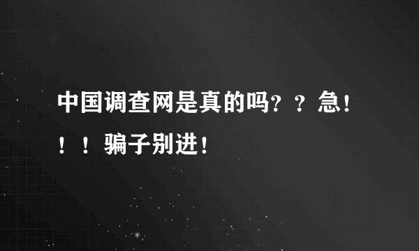 中国调查网是真的吗？？急！！！骗子别进！