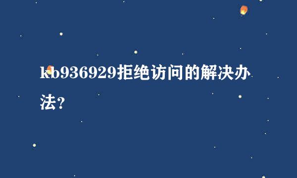 kb936929拒绝访问的解决办法？