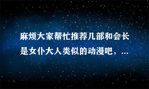 麻烦大家帮忙推荐几部和会长是女仆大人类似的动漫吧，谢谢各位啦~~~（不要幼稚的哦）