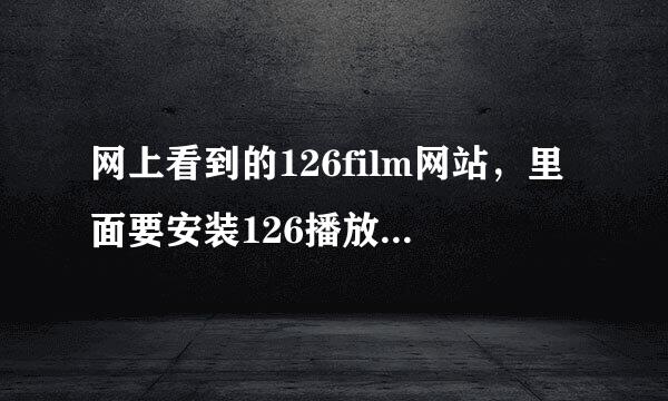 网上看到的126film网站，里面要安装126播放器，请问这个播放器有病毒吗。容易中招吗！！