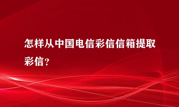 怎样从中国电信彩信信箱提取彩信？