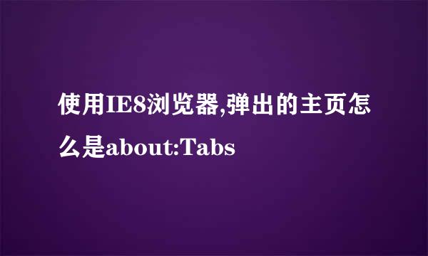 使用IE8浏览器,弹出的主页怎么是about:Tabs