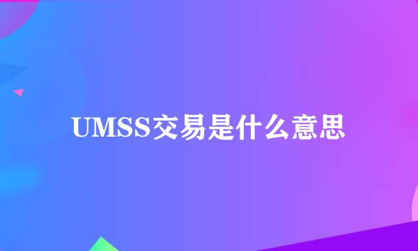 UMSS交易是什么意思