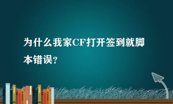 为什么我家CF打开签到就脚本错误？