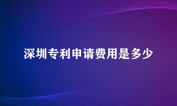 深圳专利申请费用是多少