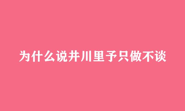 为什么说井川里予只做不谈