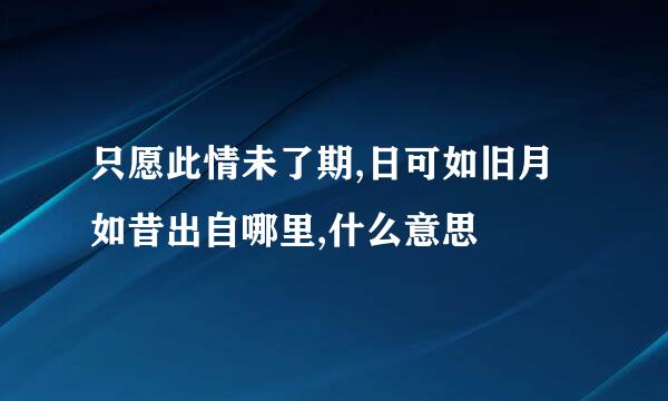 只愿此情未了期,日可如旧月如昔出自哪里,什么意思