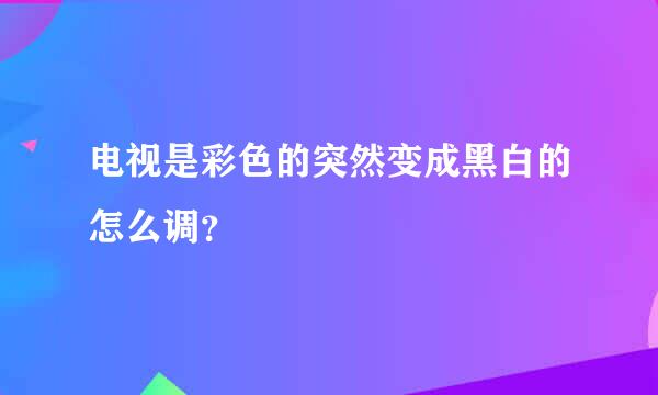 电视是彩色的突然变成黑白的怎么调？