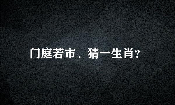 门庭若市、猜一生肖？