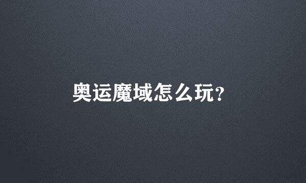 奥运魔域怎么玩？