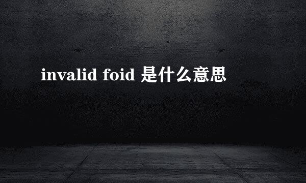 invalid foid 是什么意思