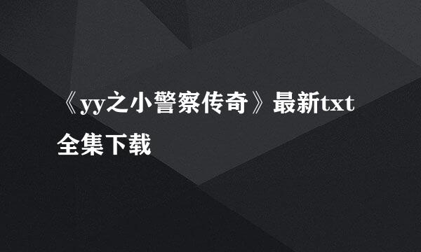 《yy之小警察传奇》最新txt全集下载