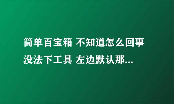 简单百宝箱 不知道怎么回事 没法下工具 左边默认那些也下不来