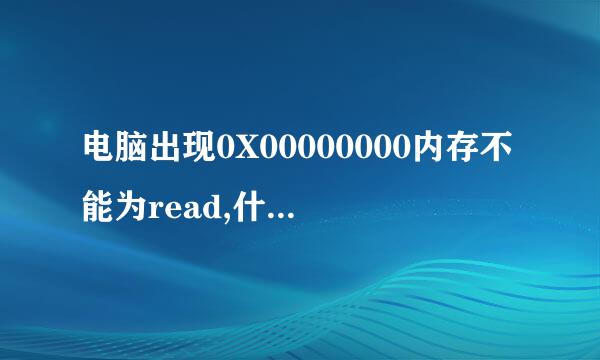 电脑出现0X00000000内存不能为read,什么原因？