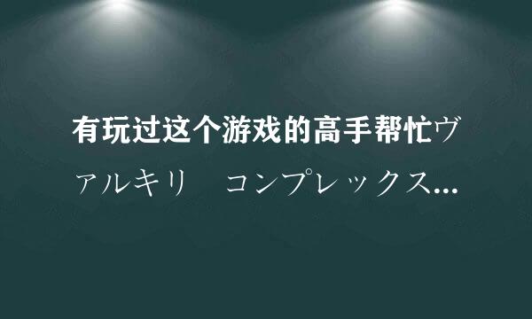 有玩过这个游戏的高手帮忙ヴァルキリーコンプレックス，关于里面的英文翻译