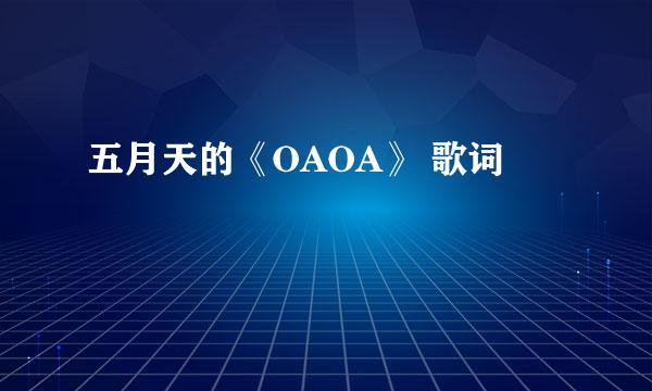 五月天的《OAOA》 歌词