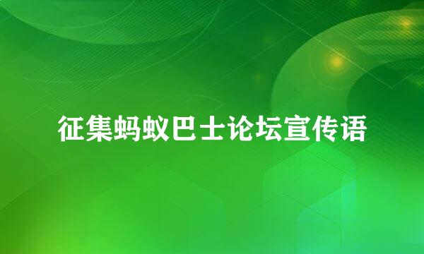 征集蚂蚁巴士论坛宣传语