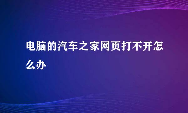 电脑的汽车之家网页打不开怎么办