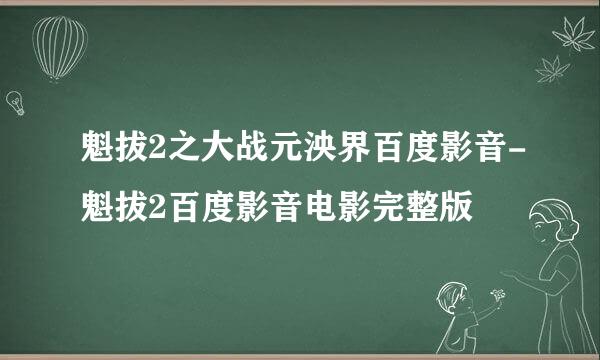 魁拔2之大战元泱界百度影音-魁拔2百度影音电影完整版