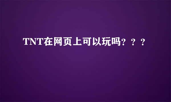 TNT在网页上可以玩吗？？？