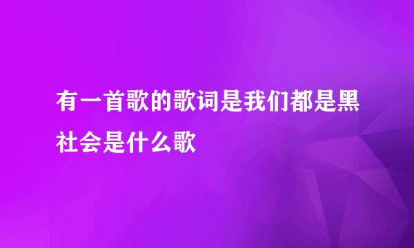 有一首歌的歌词是我们都是黑社会是什么歌