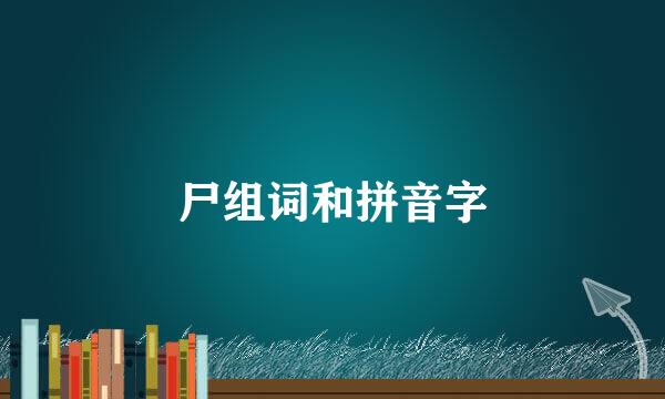 尸组词和拼音字