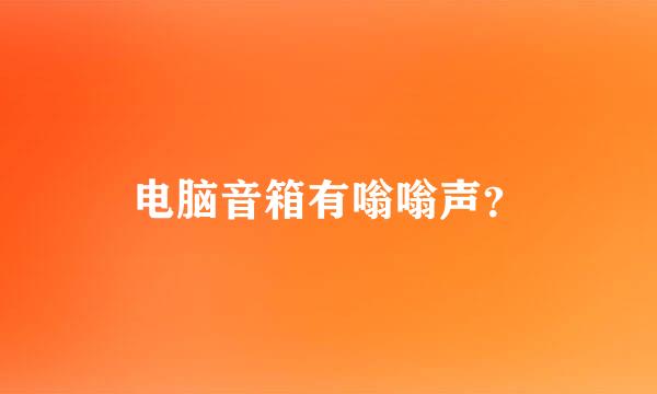 电脑音箱有嗡嗡声？