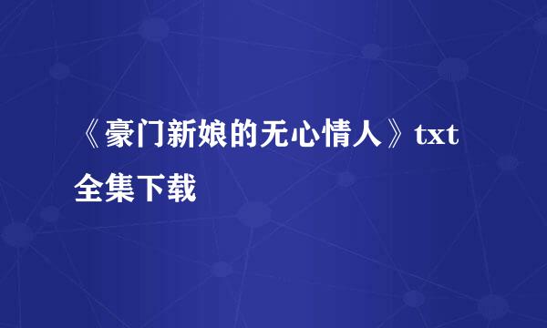 《豪门新娘的无心情人》txt全集下载