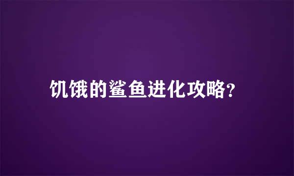 饥饿的鲨鱼进化攻略？