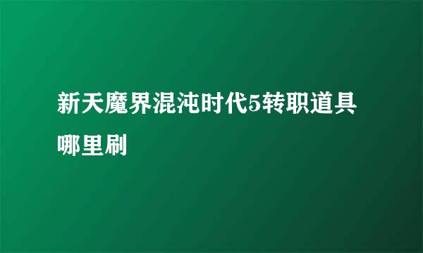 新天魔界混沌时代5转职道具哪里刷