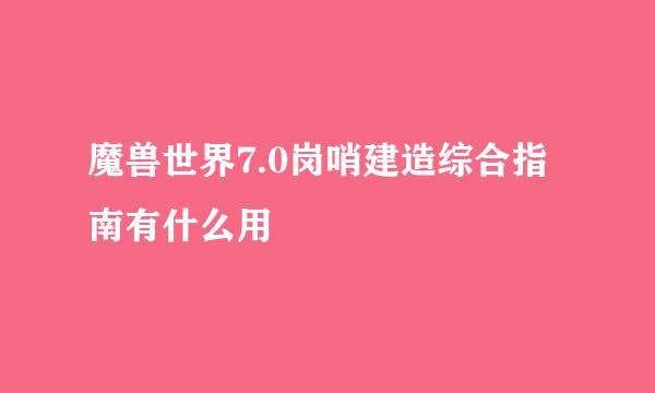 魔兽世界7.0岗哨建造综合指南有什么用