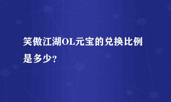 笑傲江湖OL元宝的兑换比例是多少？