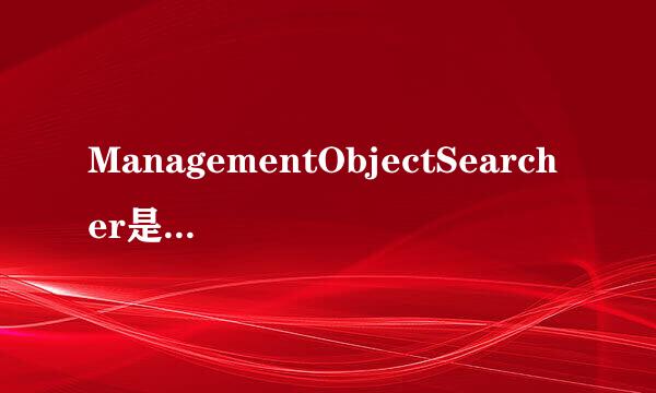 ManagementObjectSearcher是什么意思？求解