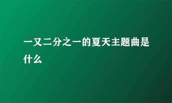 一又二分之一的夏天主题曲是什么