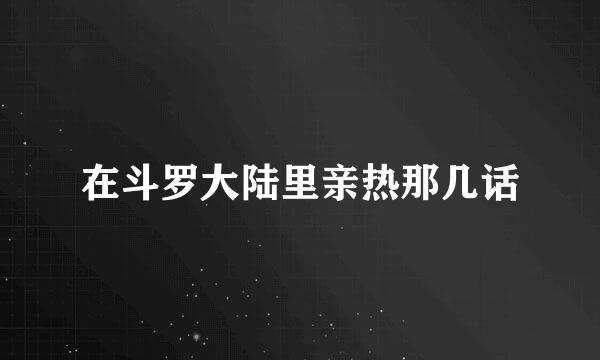 在斗罗大陆里亲热那几话