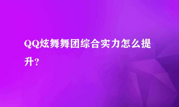 QQ炫舞舞团综合实力怎么提升？