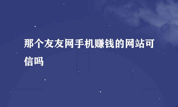 那个友友网手机赚钱的网站可信吗