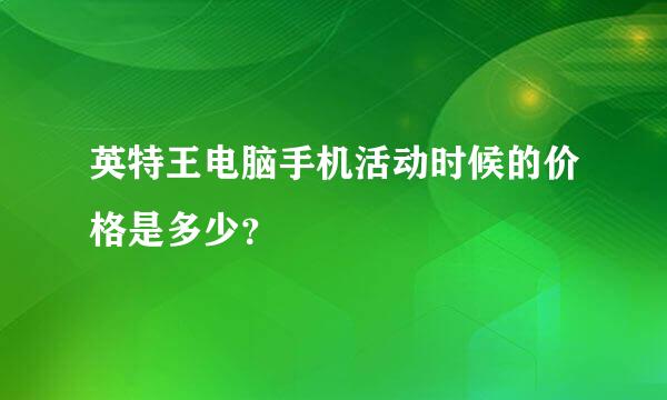 英特王电脑手机活动时候的价格是多少？