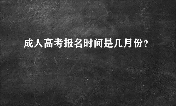 成人高考报名时间是几月份？