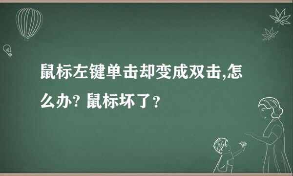 鼠标左键单击却变成双击,怎么办? 鼠标坏了？