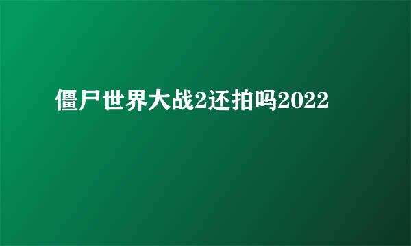 僵尸世界大战2还拍吗2022