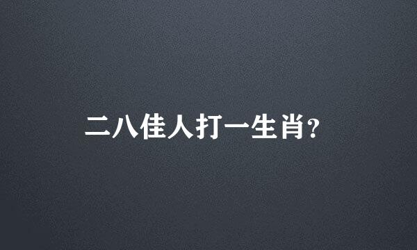 二八佳人打一生肖？