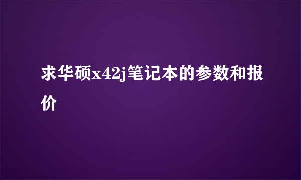 求华硕x42j笔记本的参数和报价