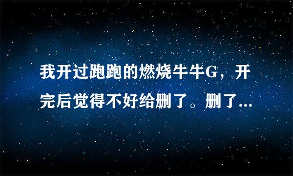 我开过跑跑的燃烧牛牛G，开完后觉得不好给删了。删了以后每次开机在欢迎使用卡个10秒8秒的