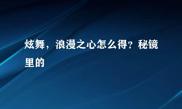 炫舞，浪漫之心怎么得？秘镜里的