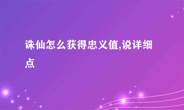 诛仙怎么获得忠义值,说详细点