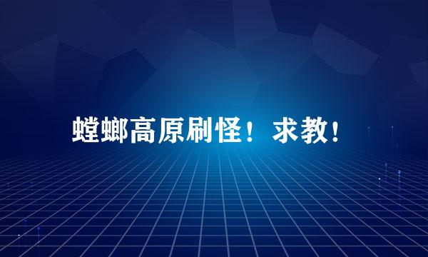 螳螂高原刷怪！求教！