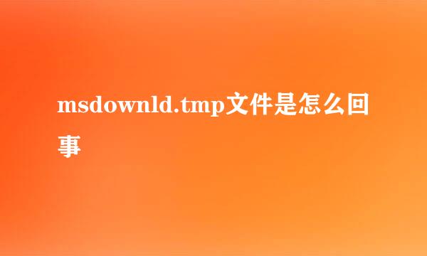 msdownld.tmp文件是怎么回事