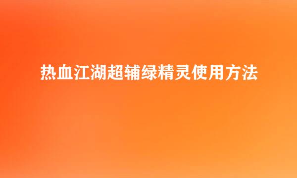 热血江湖超辅绿精灵使用方法