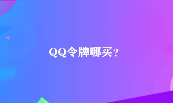 QQ令牌哪买？